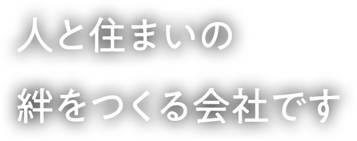 人と住まいの絆をつくる会社です